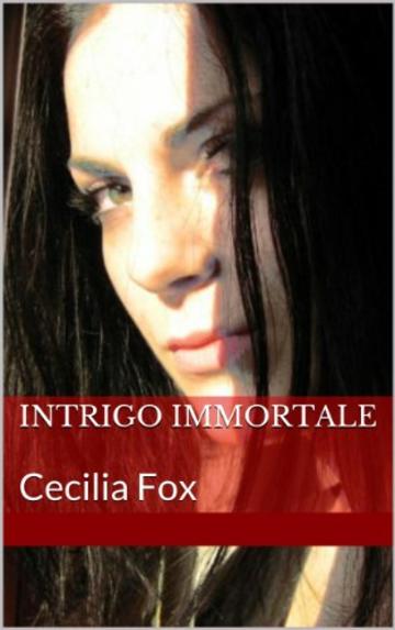 intrigo immortale: Cecilia Fox (Le avventure di Cecilia Fox Vol. 1)